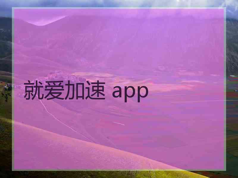 就爱加速 app