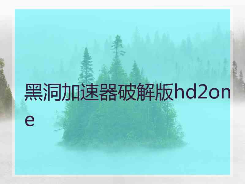 黑洞加速器破解版hd2one